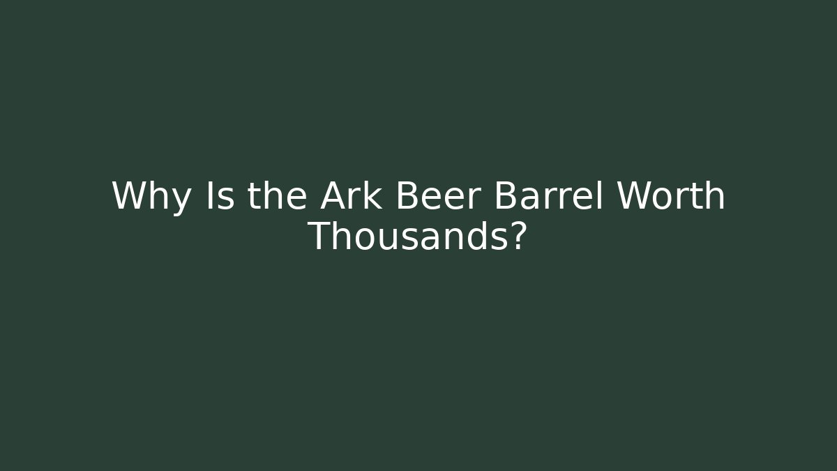 Why Is the Ark Beer Barrel Worth Thousands?