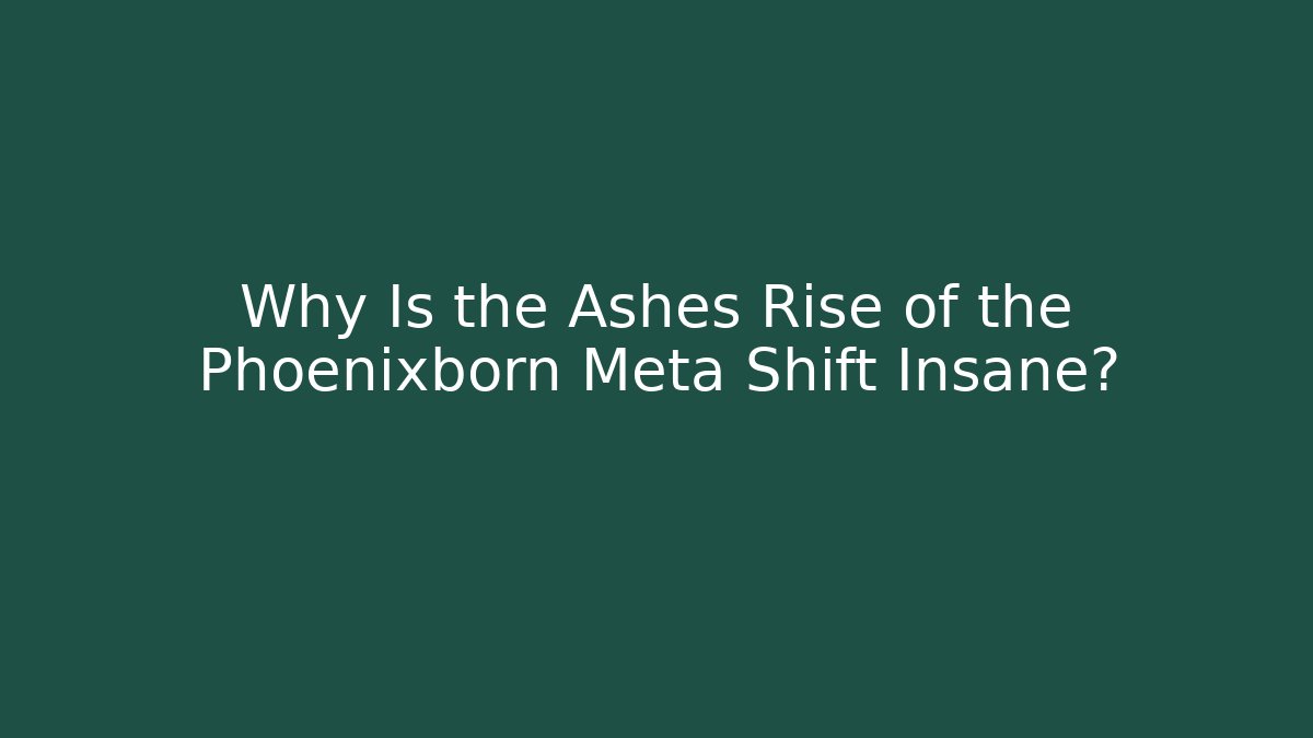 Why Is the Ashes Rise of the Phoenixborn Meta Shift Insane? - Celivion