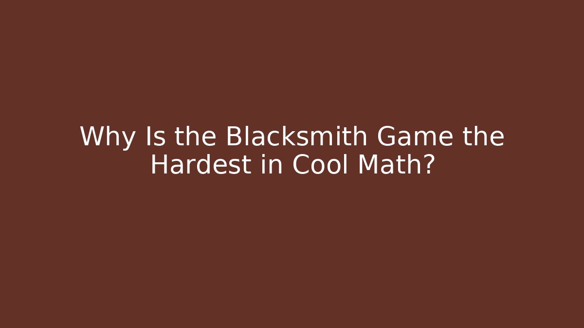 Why Is the Blacksmith Game the Hardest in Cool Math? - Celivion