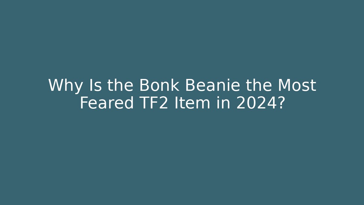 Why Is the Bonk Beanie the Most Feared TF2 Item in 2024?
