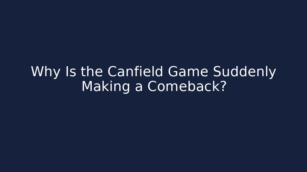 Why Is the Canfield Game Suddenly Making a Comeback?