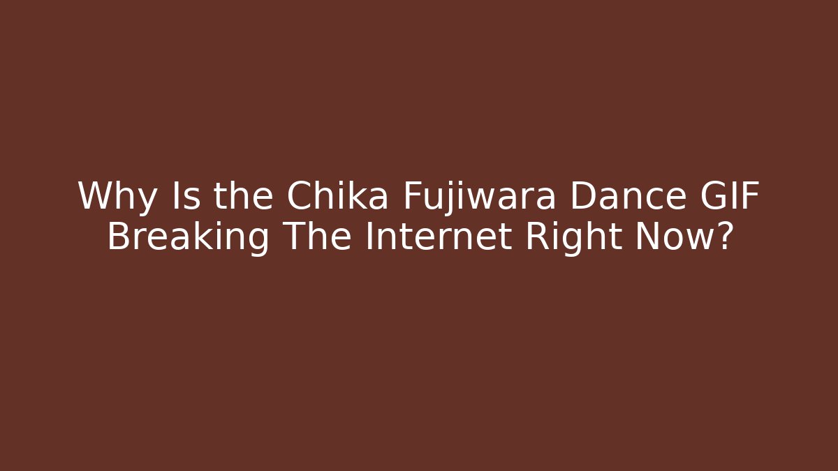 Why Is the Chika Fujiwara Dance GIF Breaking The Internet Right Now?