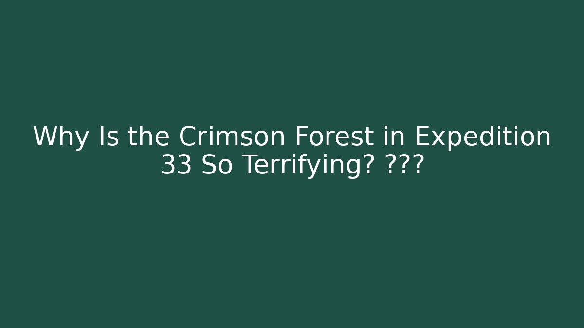 Why Is the Crimson Forest in Expedition 33 So Terrifying? 플레이