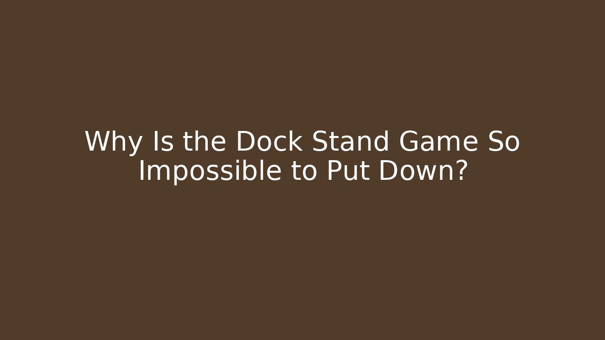 Why Is the Dock Stand Game So Impossible to Put Down?
