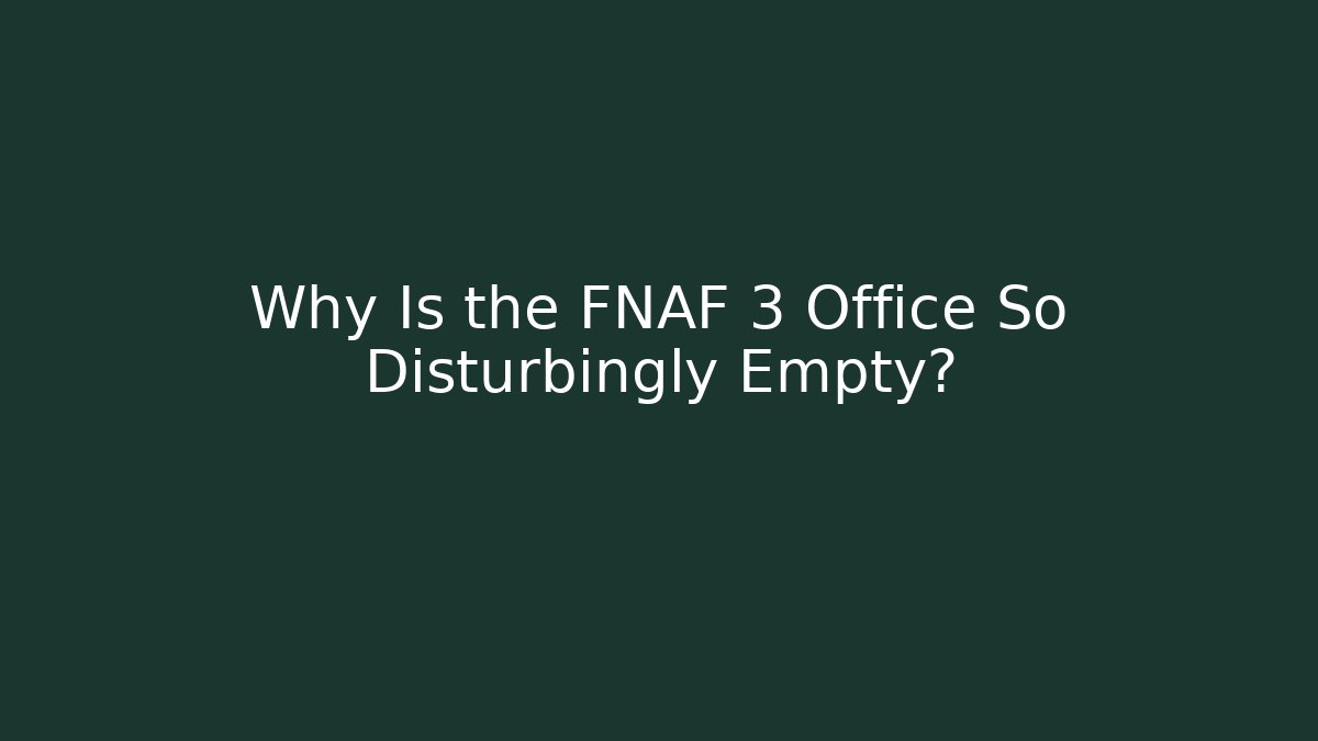 Why Is the FNAF 3 Office So Disturbingly Empty?