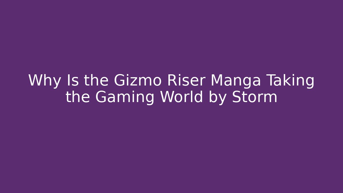 Why Is the Gizmo Riser Manga Taking the Gaming World by Storm