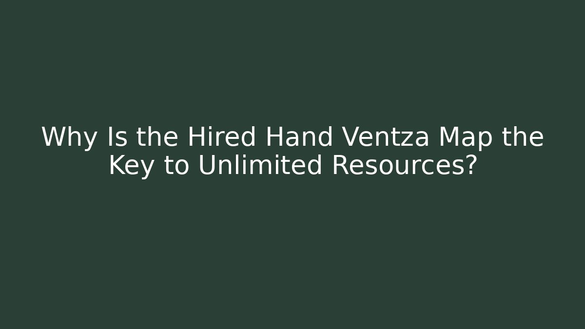 Why Is the Hired Hand Ventza Map the Key to Unlimited Resources?