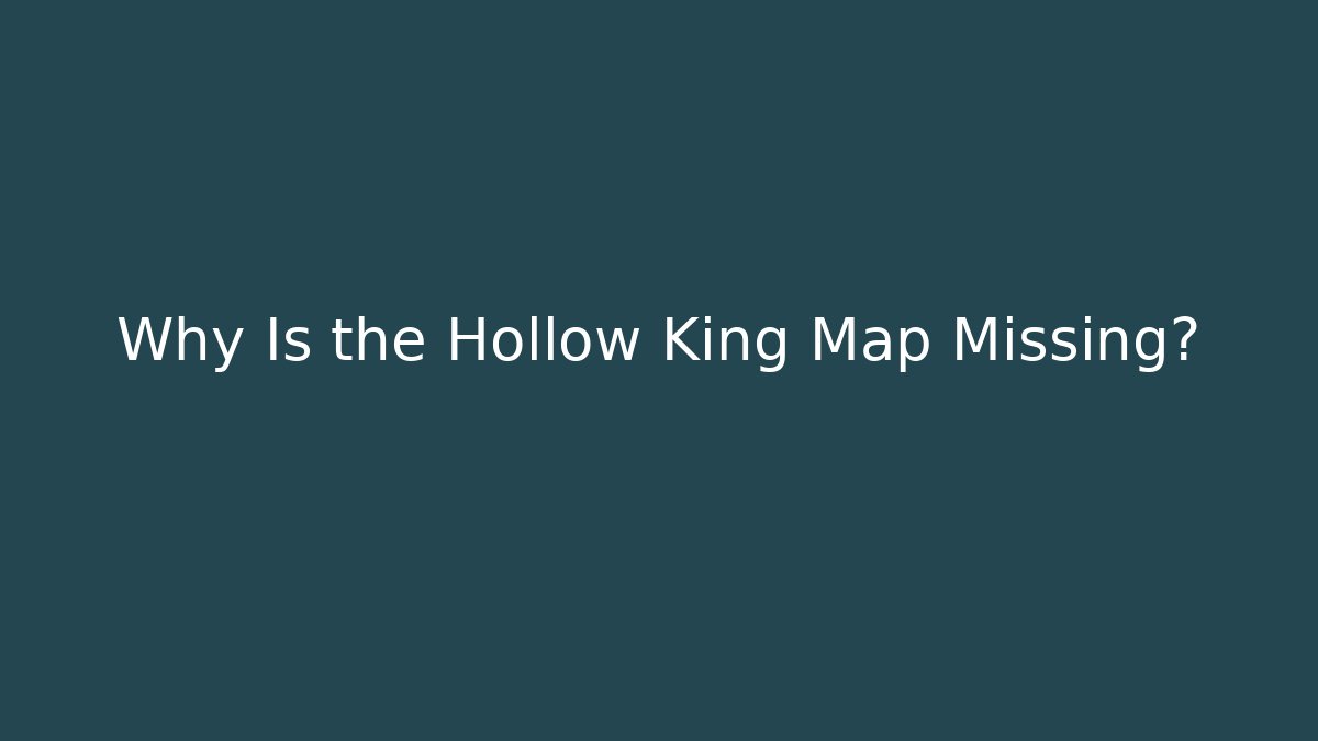 Why Is the Hollow King Map Missing?