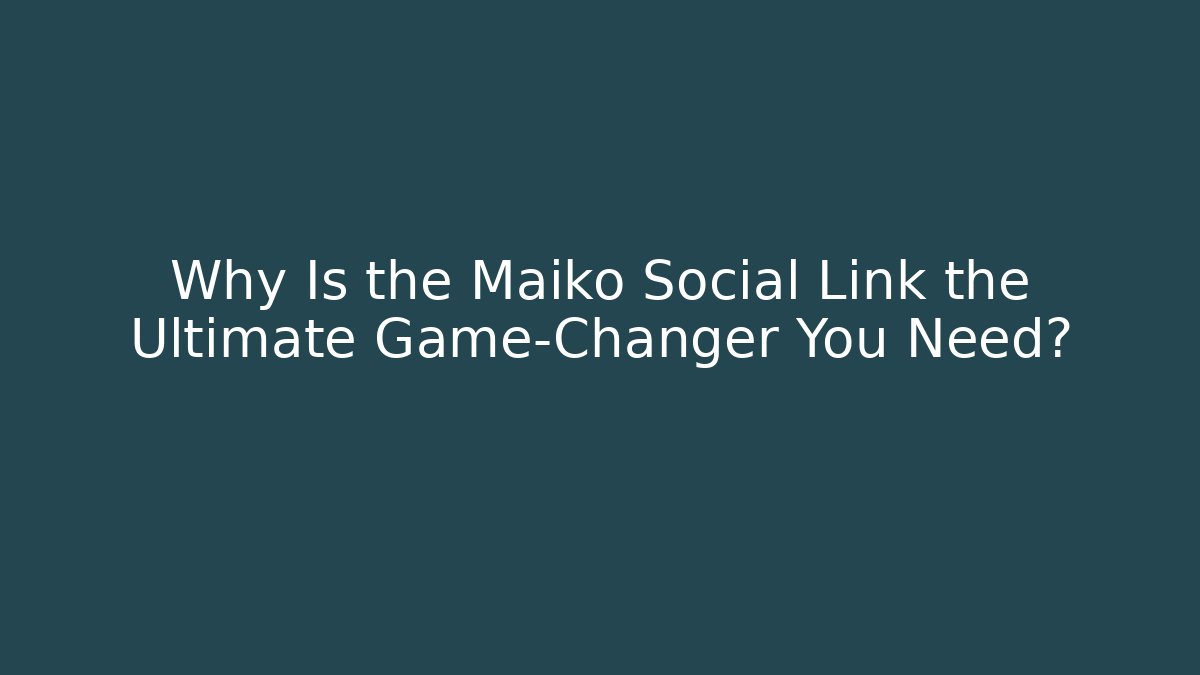 Why Is the Maiko Social Link the Ultimate Game-Changer You Need?