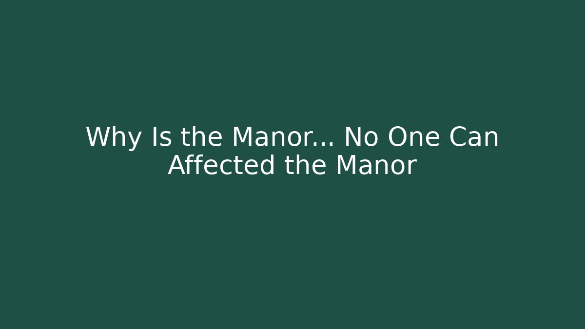 Why Is the Manor… No One Can Affected the Manor