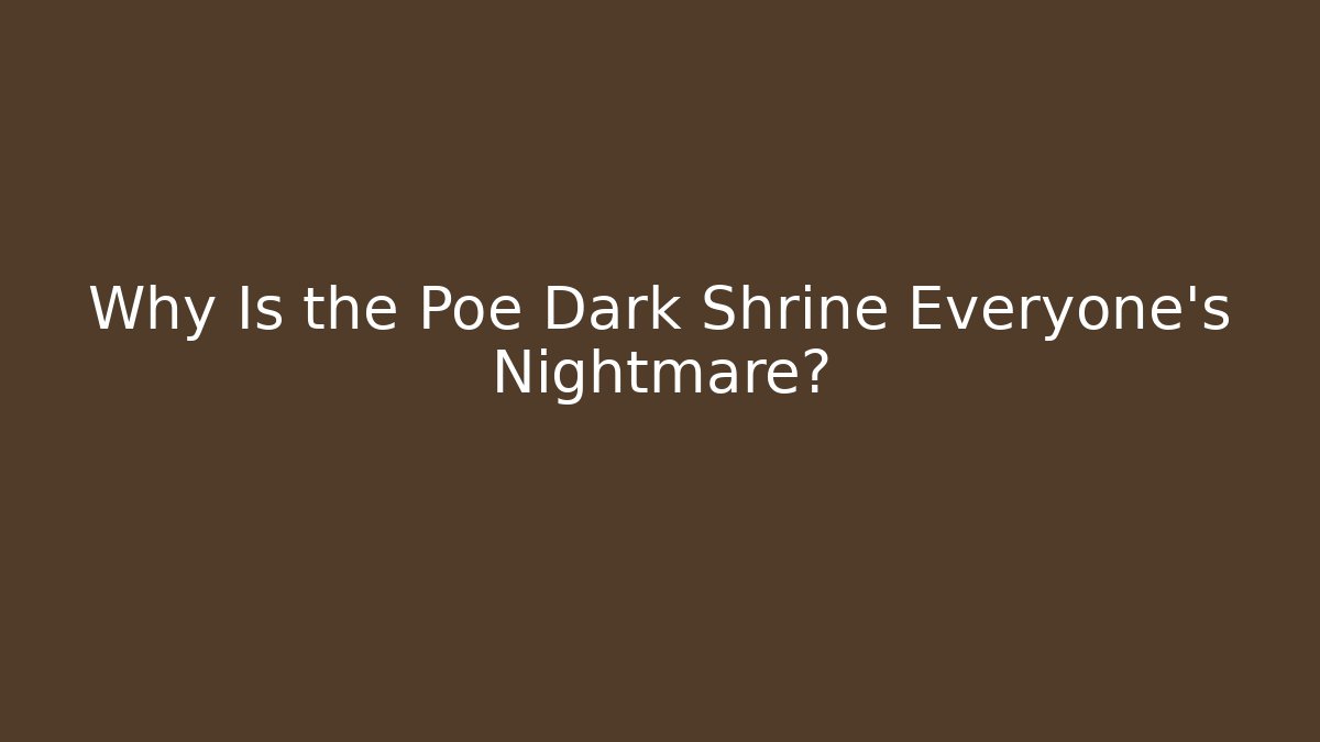 Why Is the Poe Dark Shrine Everyone's Nightmare?