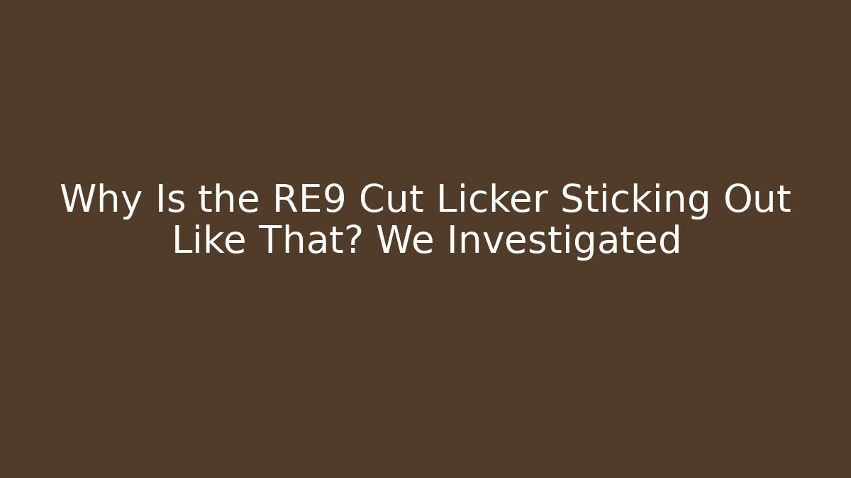 Why Is the RE9 Cut Licker Sticking Out Like That? We Investigated - Celivion