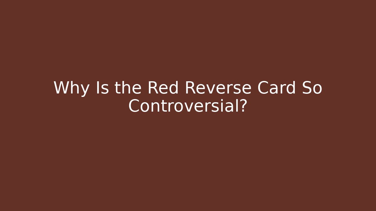 Why Is the Red Reverse Card So Controversial?