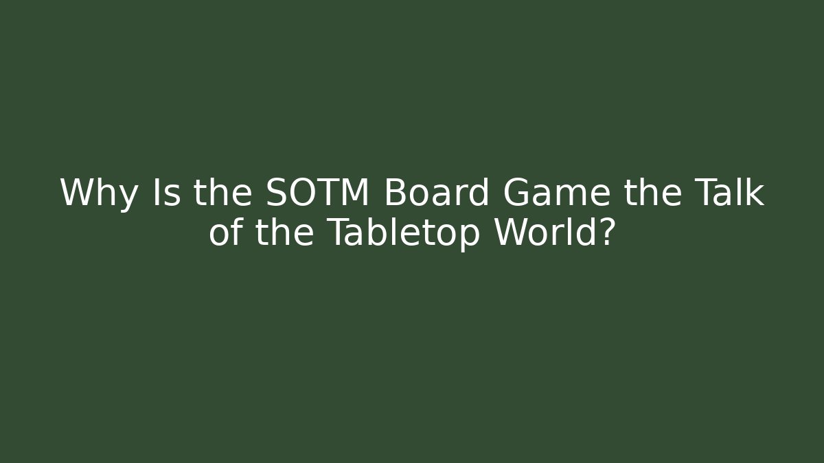 Why Is the SOTM Board Game the Talk of the Tabletop World?