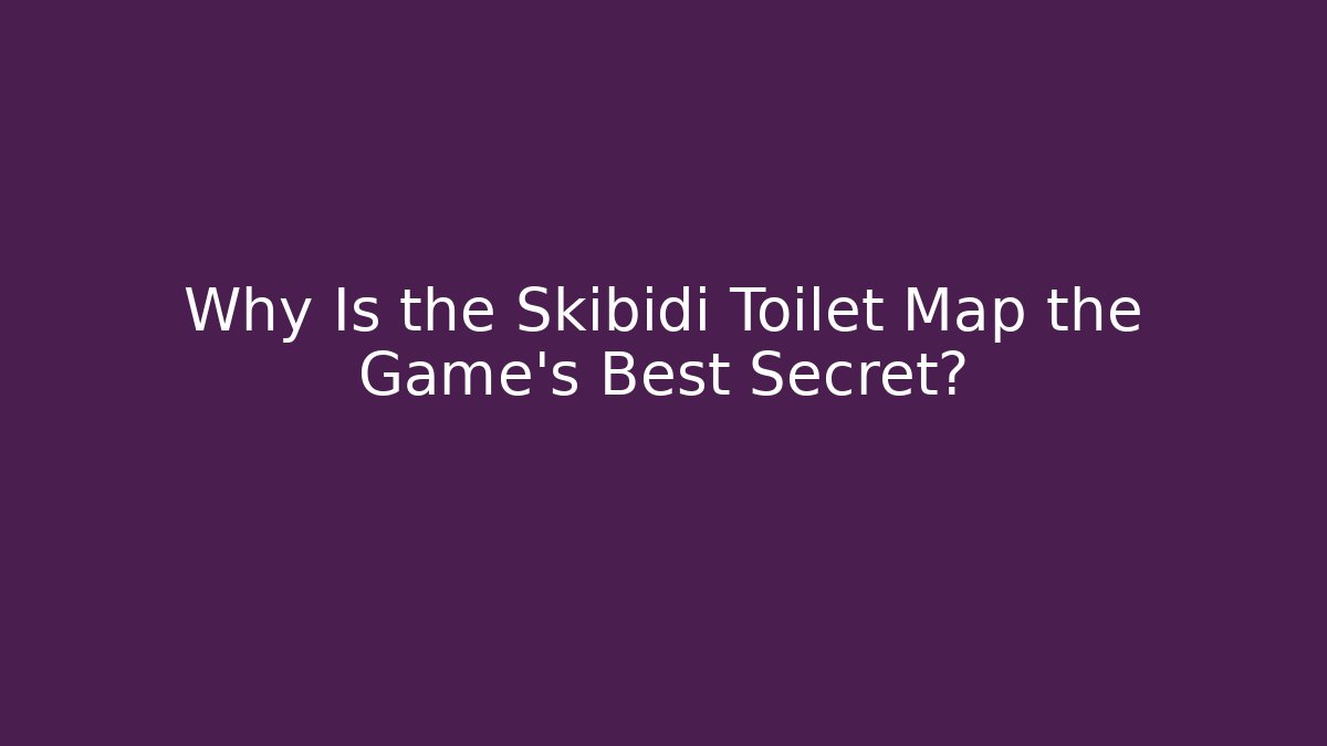 Why Is the Skibidi Toilet Map the Game's Best Secret?