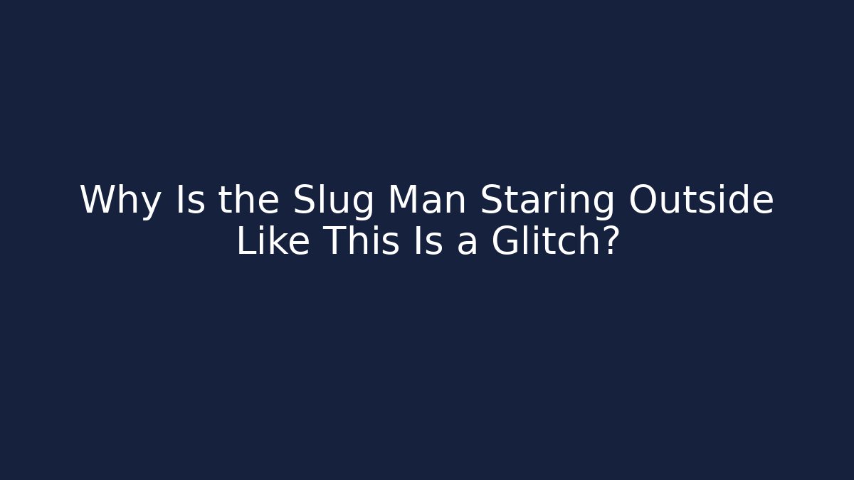 Why Is the Slug Man Staring Outside Like This Is a Glitch?