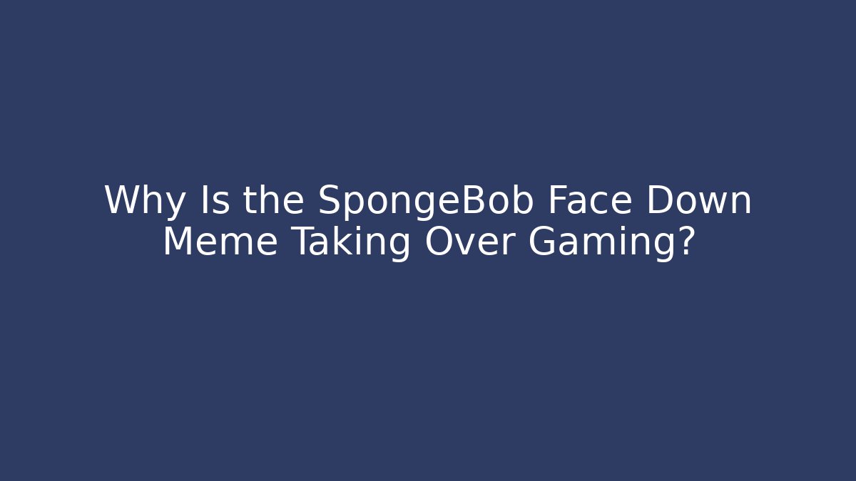 Why Is the SpongeBob Face Down Meme Taking Over Gaming?