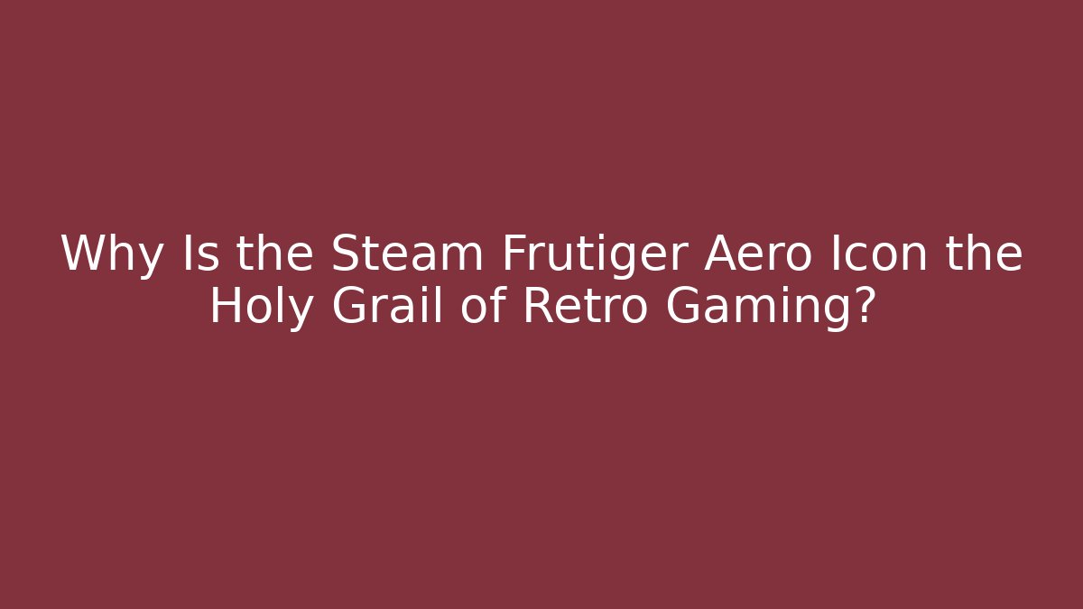Why Is the Steam Frutiger Aero Icon the Holy Grail of Retro Gaming?