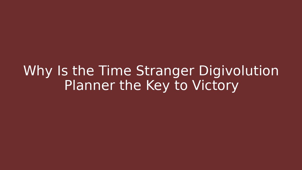 Why Is the Time Stranger Digivolution Planner the Key to Victory