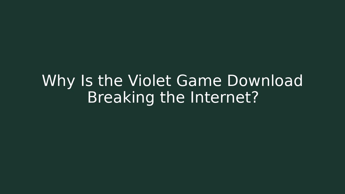 Why Is the Violet Game Download Breaking the Internet?
