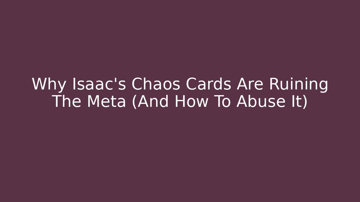 Why Isaac's Chaos Cards Are Ruining The Meta (And How To Abuse It)