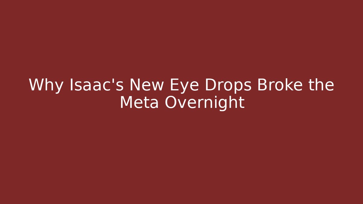 Why Isaac's New Eye Drops Broke the Meta Overnight