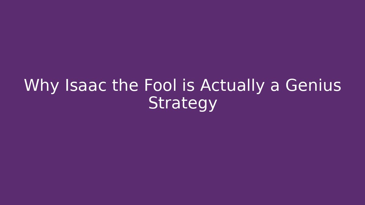 Why Isaac the Fool is Actually a Genius Strategy