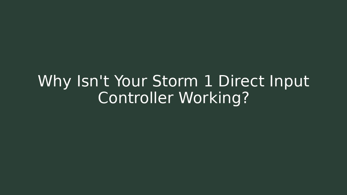Why Isn't Your Storm 1 Direct Input Controller Working?