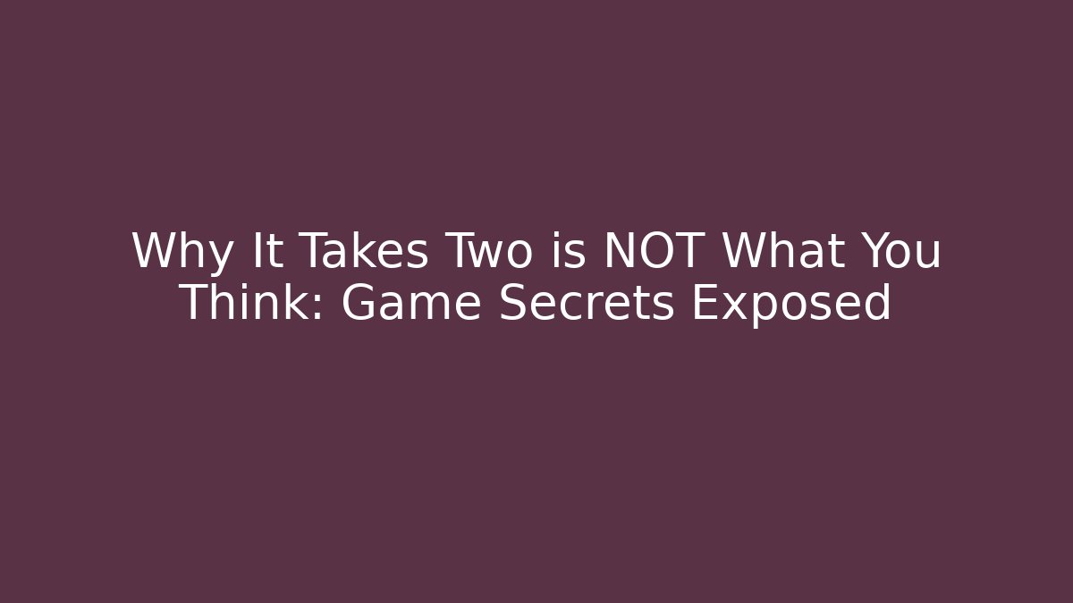 Why It Takes Two is NOT What You Think: Game Secrets Exposed