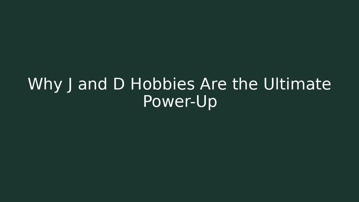 Why J and D Hobbies Are the Ultimate Power-Up