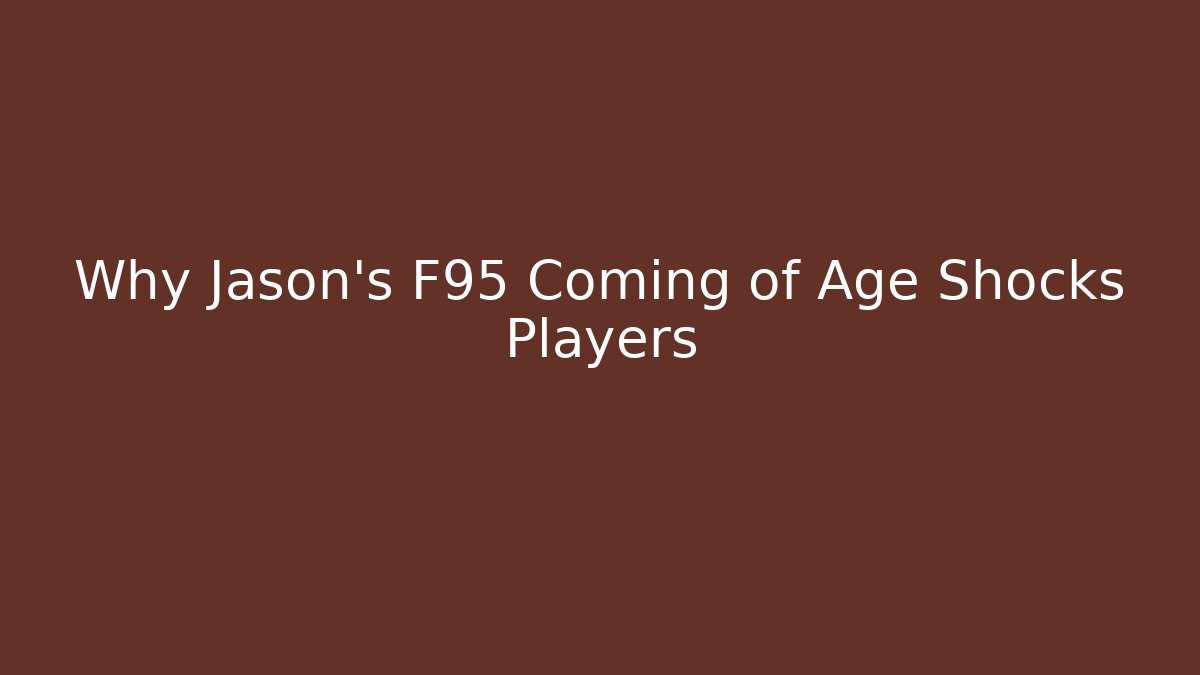 Why Jason's F95 Coming of Age Shocks Players