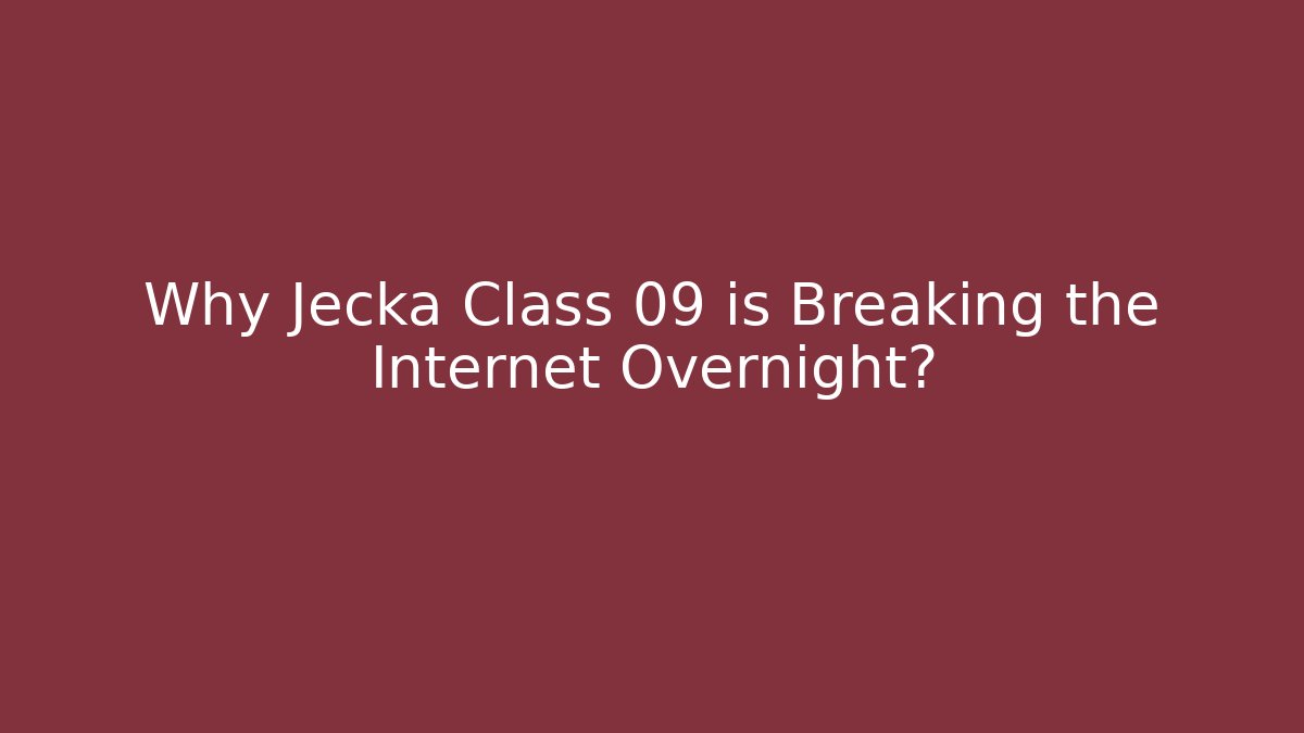 Why Jecka Class 09 is Breaking the Internet Overnight?