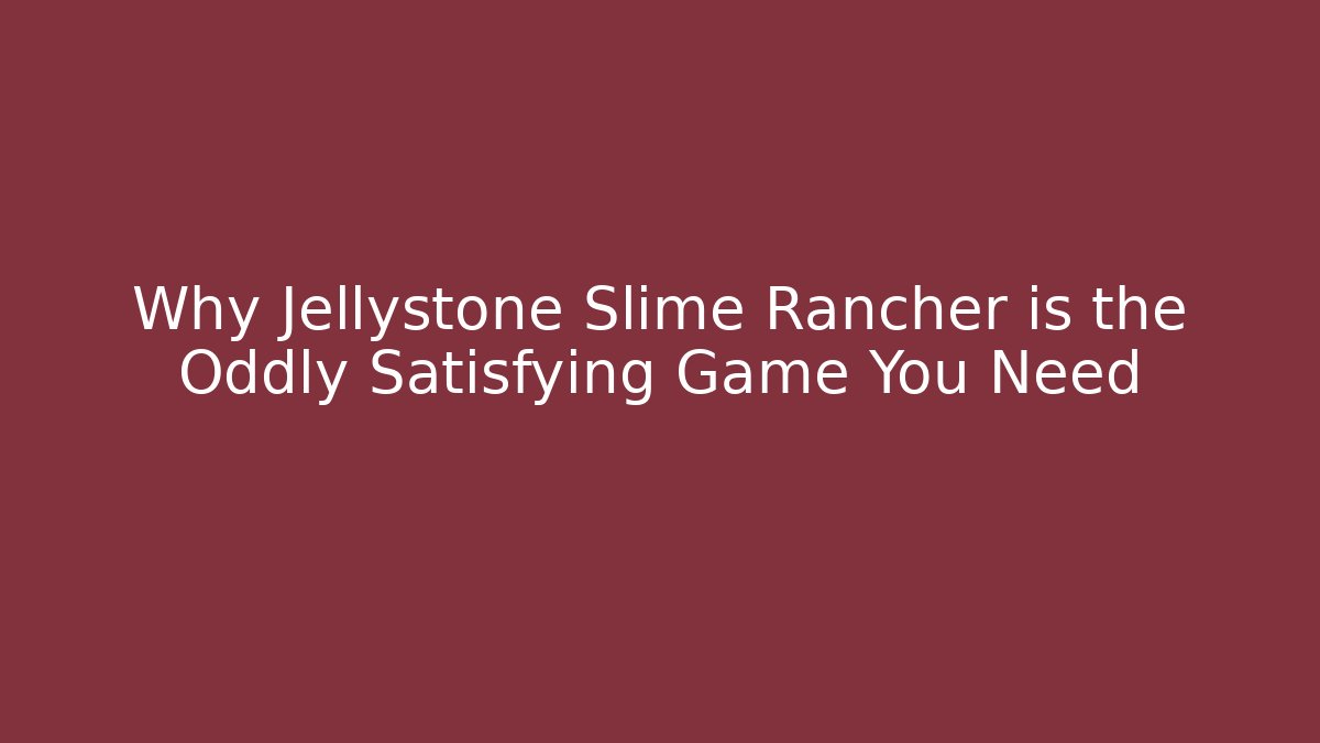 Why Jellystone Slime Rancher is the Oddly Satisfying Game You Need