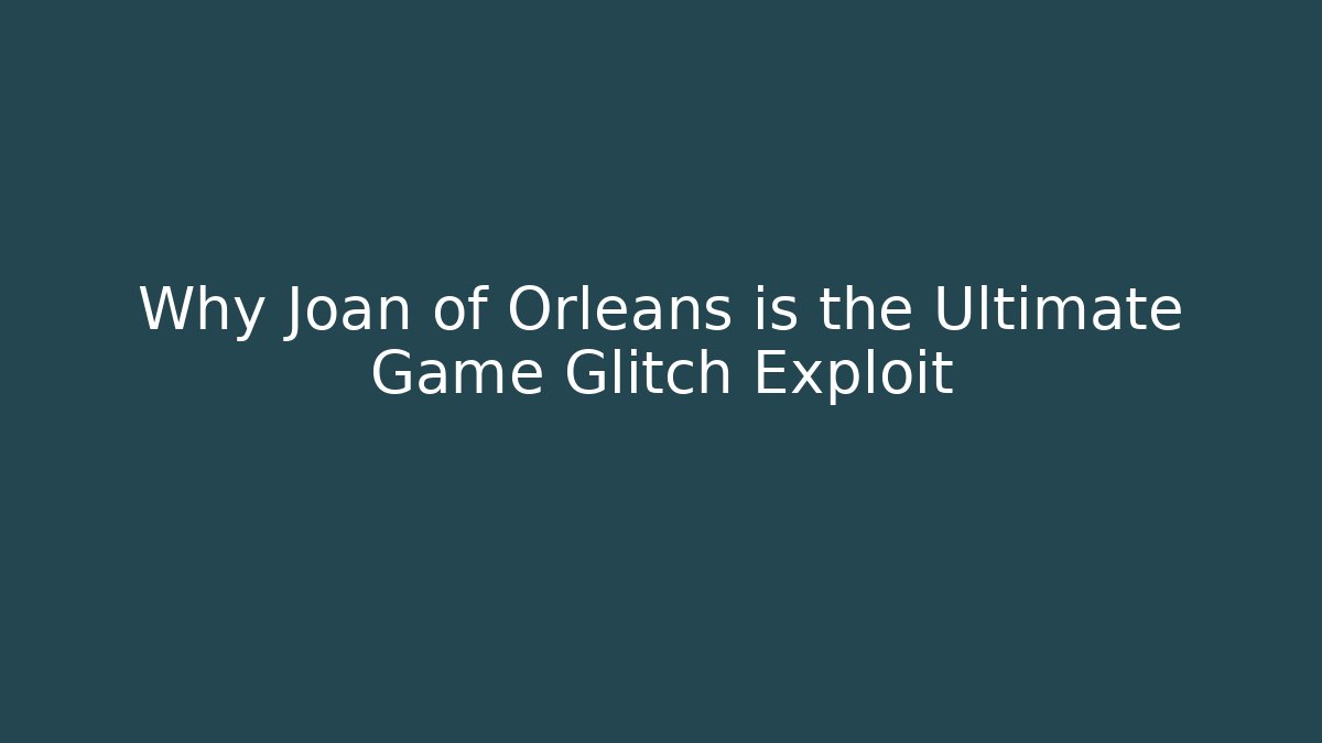 Why Joan of Orleans is the Ultimate Game Glitch Exploit - Celivion