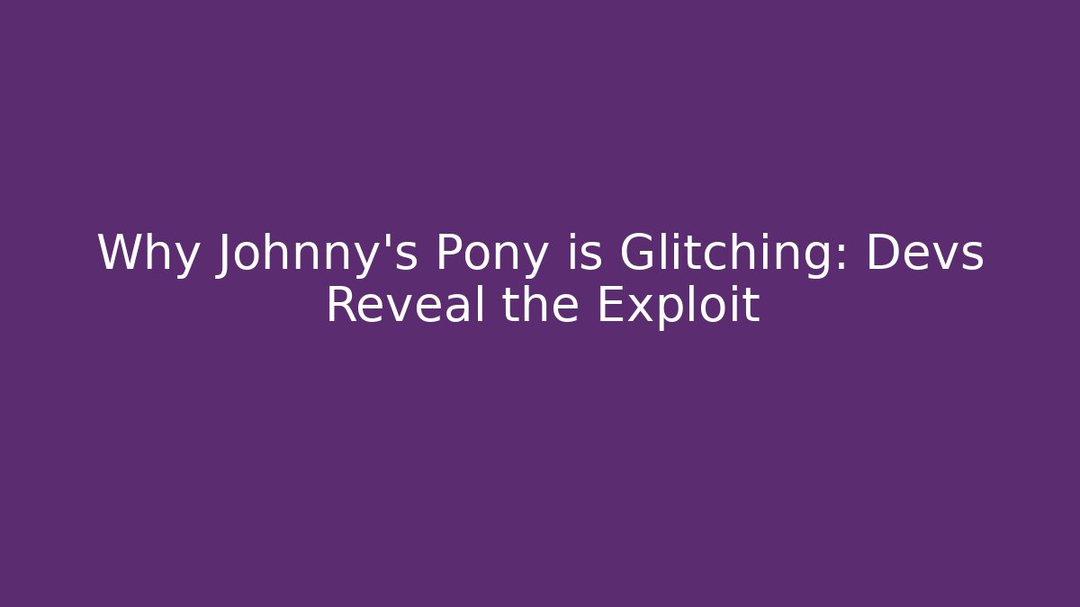 Why Johnny's Pony is Glitching: Devs Reveal the Exploit