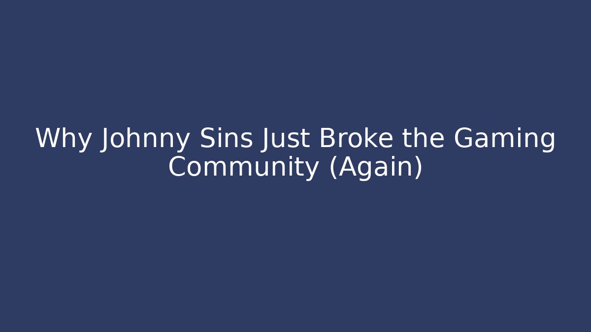 Why Johnny Sins Just Broke the Gaming Community (Again) - Celivion