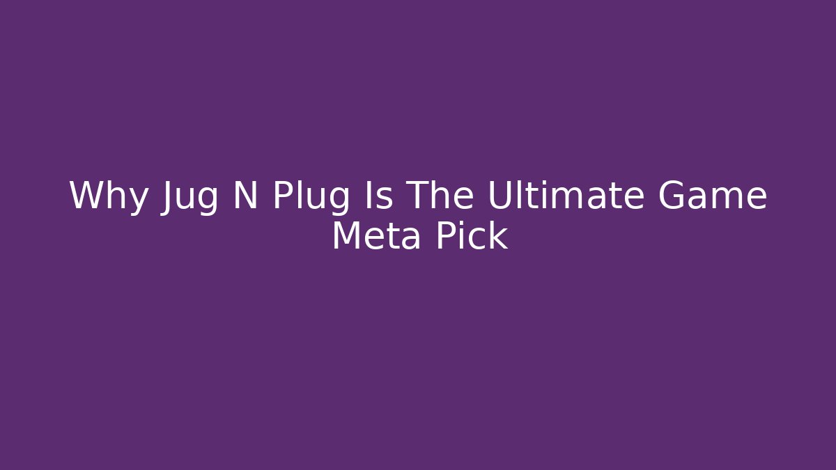 Why Jug N Plug Is The Ultimate Game Meta Pick