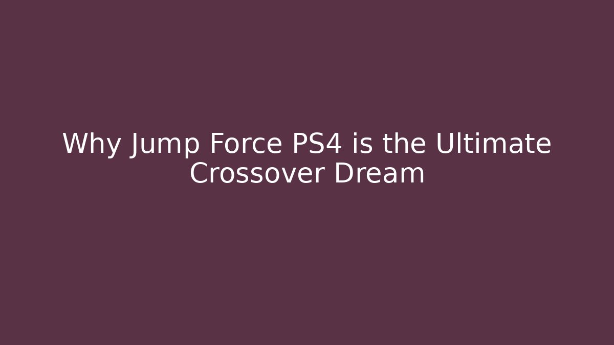 Why Jump Force PS4 is the Ultimate Crossover Dream