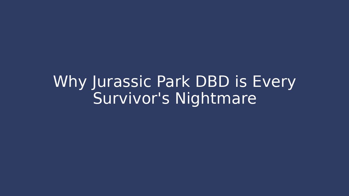 Why Jurassic Park DBD is Every Survivor's Nightmare - Celivion