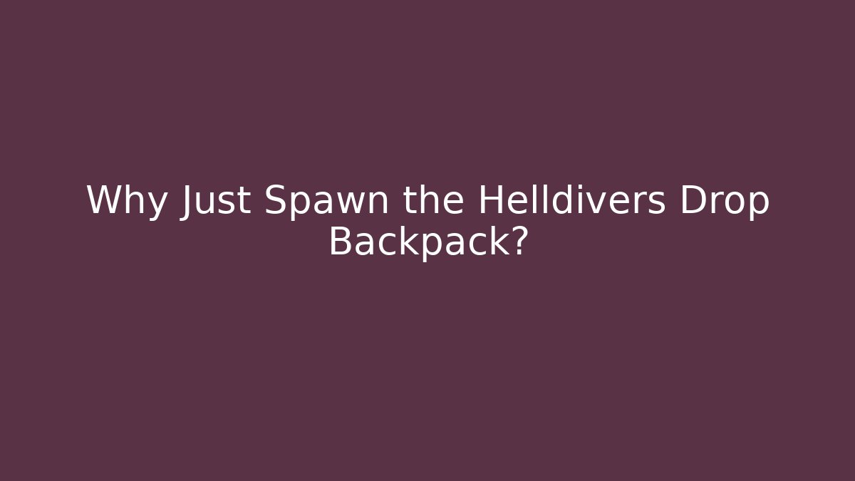 Why Just Spawn the Helldivers Drop Backpack? - Celivion