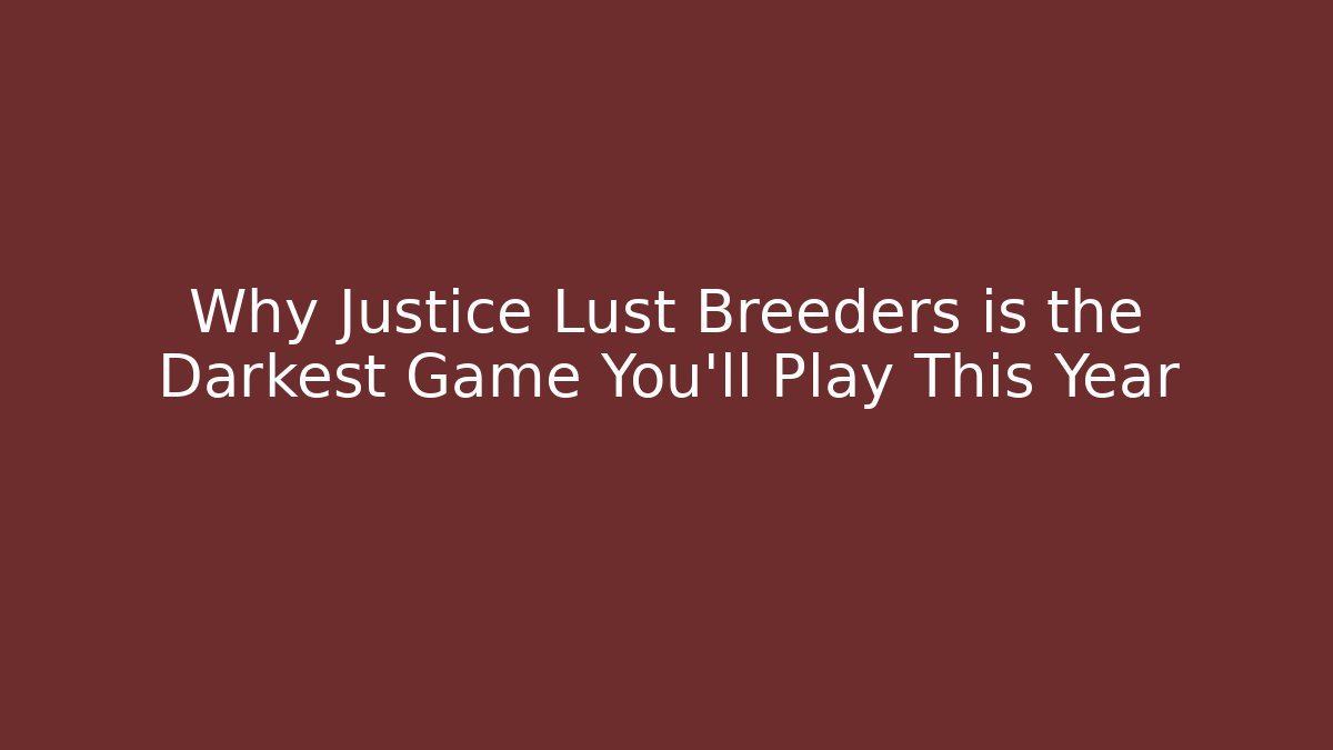 Why Justice Lust Breeders is the Darkest Game You'll Play This Year