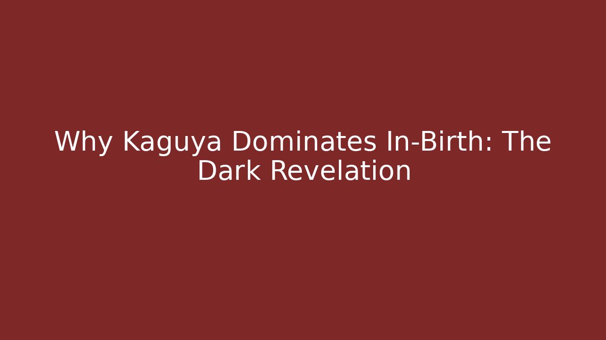 Why Kaguya Dominates In-Birth: The Dark Revelation