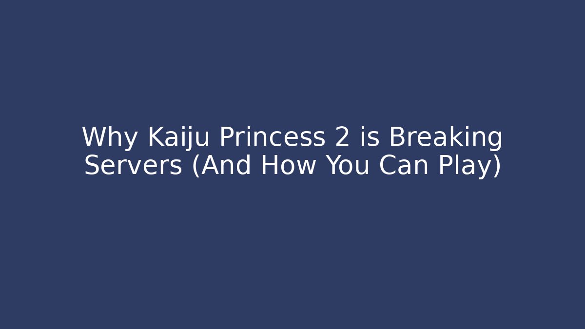 Why Kaiju Princess 2 is Breaking Servers (And How You Can Play)
