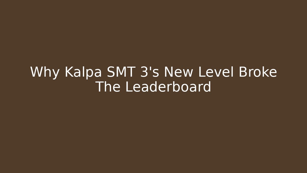 Why Kalpa SMT 3's New Level Broke The Leaderboard