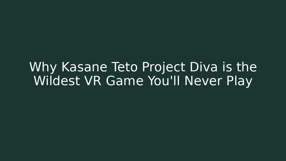Why Kasane Teto Project Diva is the Wildest VR Game You’ll Never Play