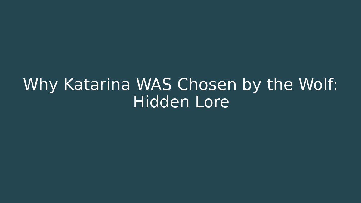 Why Katarina WAS Chosen by the Wolf: Hidden Lore