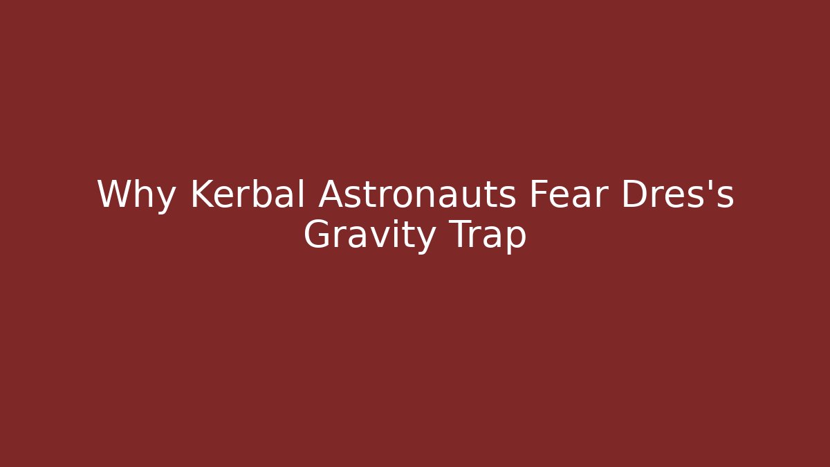 Why Kerbal Astronauts Fear Dres's Gravity Trap