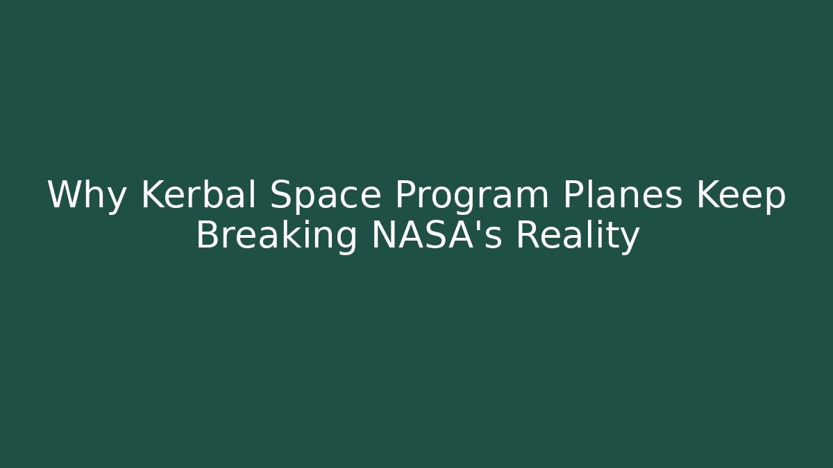 Why Kerbal Space Program Planes Keep Breaking NASA's Reality