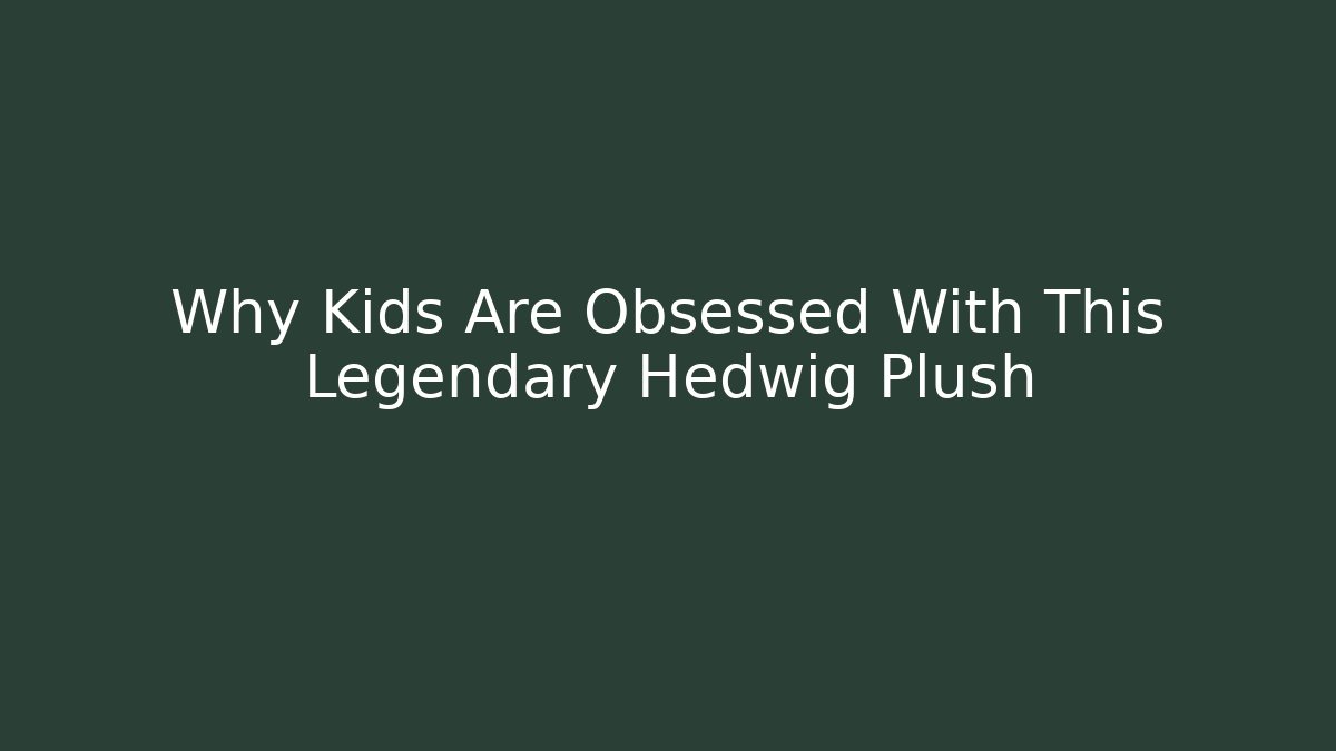 Why Kids Are Obsessed With This Legendary Hedwig Plush