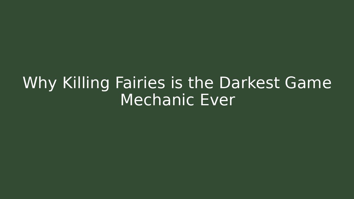 Why Killing Fairies is the Darkest Game Mechanic Ever